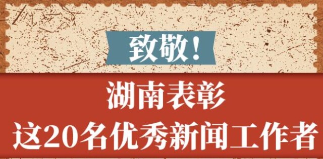 致敬！湖南表彰这20名优秀新闻工作者