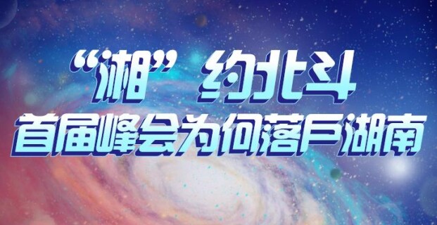 &ldquo;湘&rdquo;约北斗丨首届峰会为何落户湖南