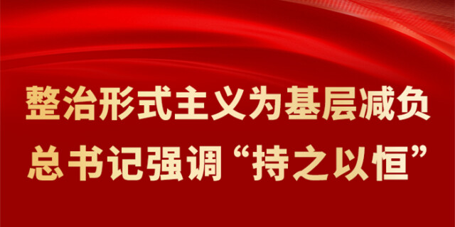 整治形式主义为基层减负 总书记强调&ldquo;持之以恒&rdquo;