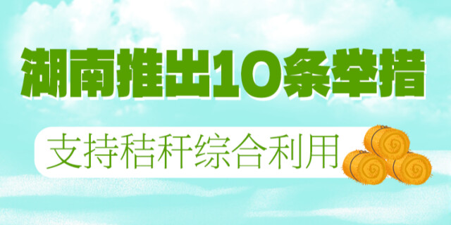 政策简读丨湖南推出10条举措支持秸秆综合利用