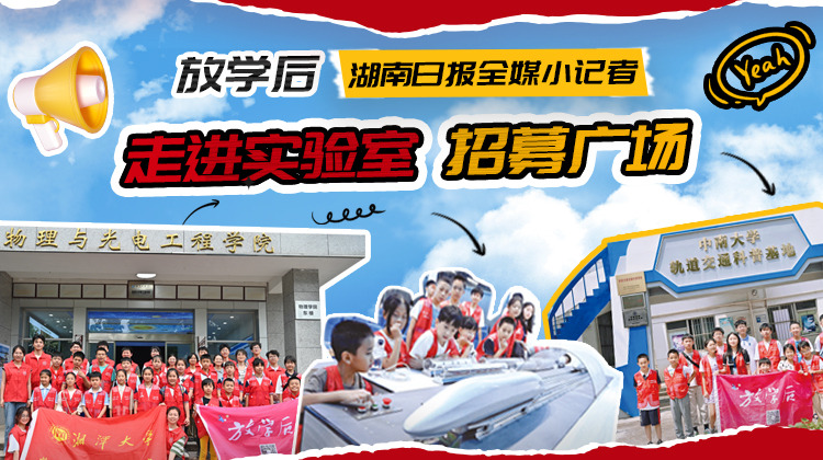 《放学后》湖南日报全媒小记者“走进实验室”招募广场