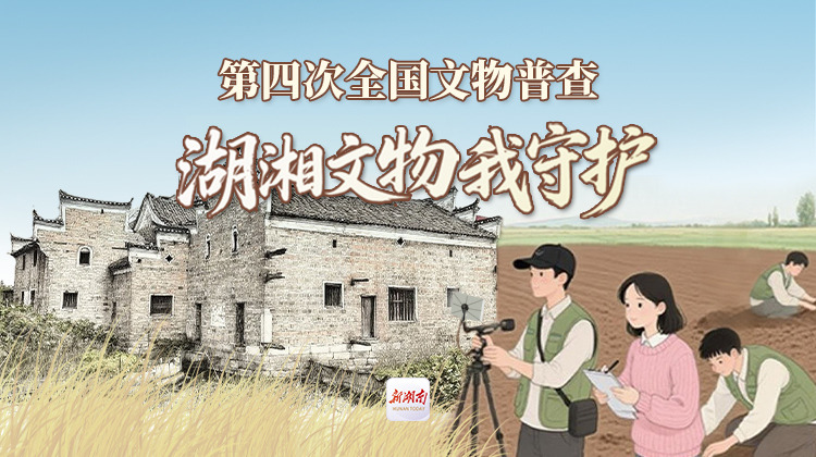 “湖湘文物我守护”第四次全国文物普查