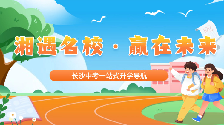 湘遇名校·赢在未来——长沙中考一站式升学导航
