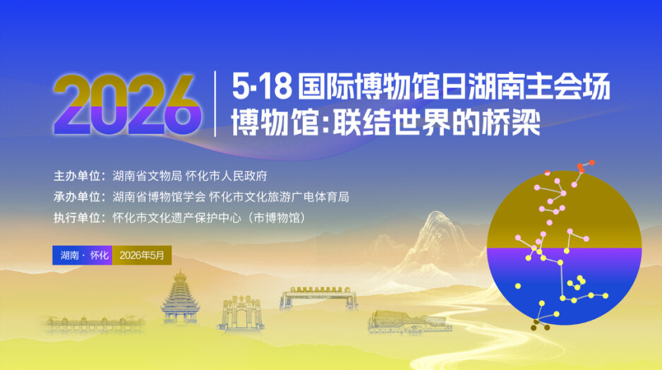 博物馆：联结世界的桥梁——2026年“5・18国际博物馆日”湖南主会场活动