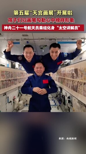 第五届“天宫画展”开展啦 神二十一乘组化身“太空讲解员”